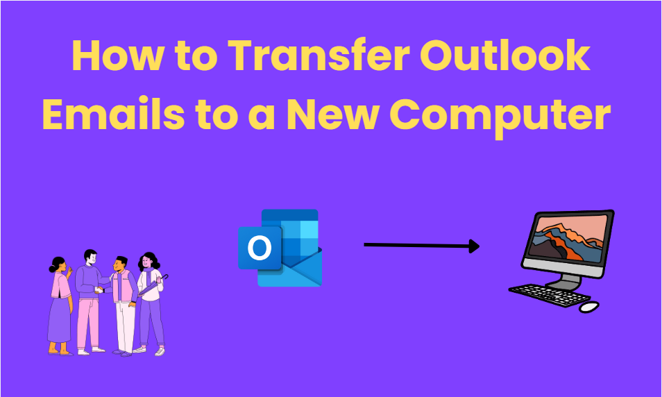How to Transfer Outlook Emails to a New Computer | Step-by-Step Guide