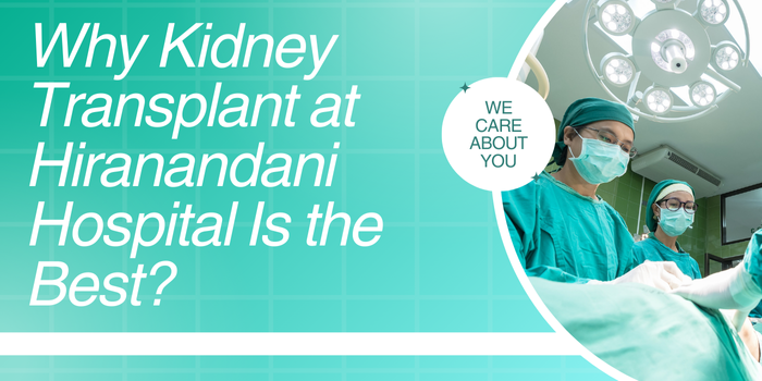 Why Kidney Transplant at Hiranandani Hospital Is the Best?