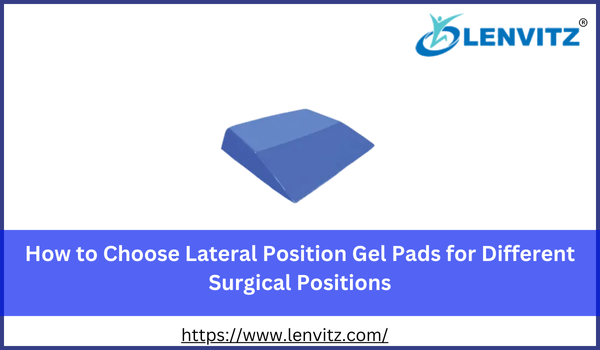 How to Choose Lateral Position Gel Pads for Different Surgical Positions