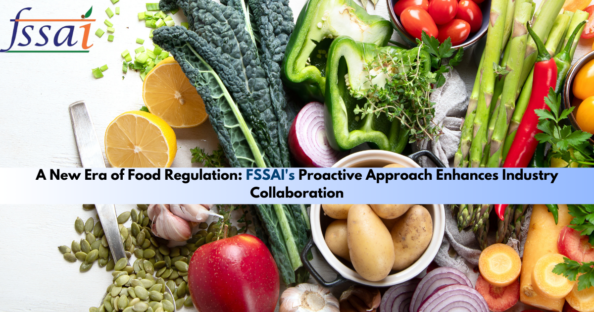 A New Era of Food Regulation: FSSAI's Proactive Approach Enhances Industry Collaboration