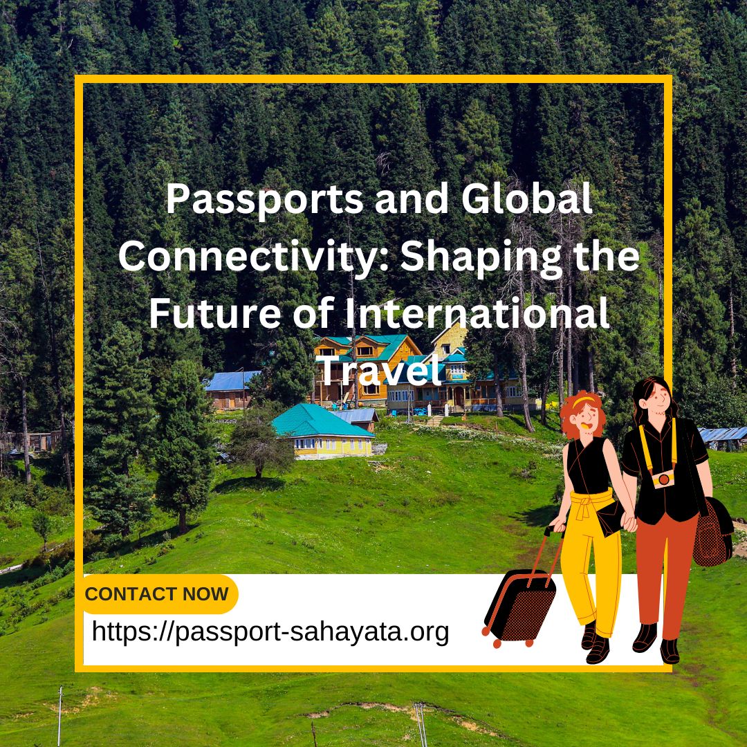 Passports and Global Connectivity: Shaping the Future of International Travel