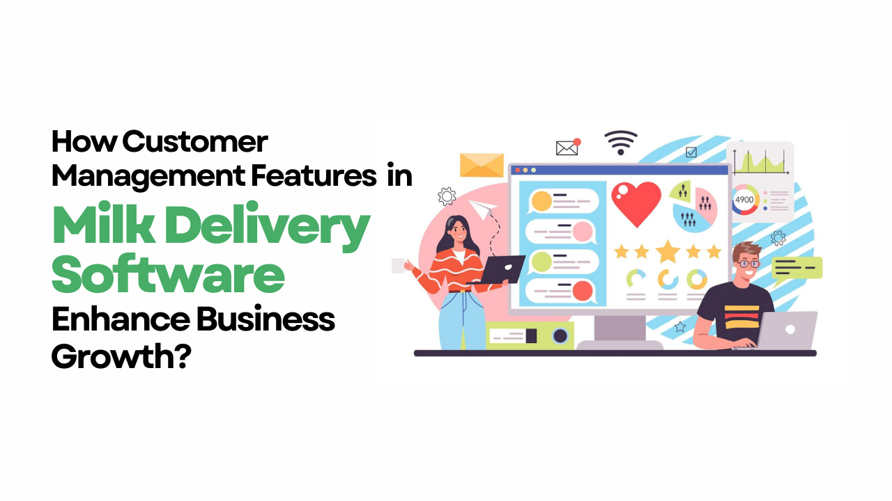 How Customer Management Features in Milk Delivery Software Enhance Business Growth?