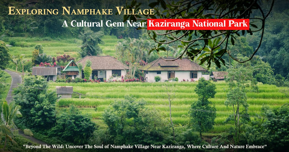 Exploring Namphake Village: A Cultural Gem Near Kaziranga National Park
