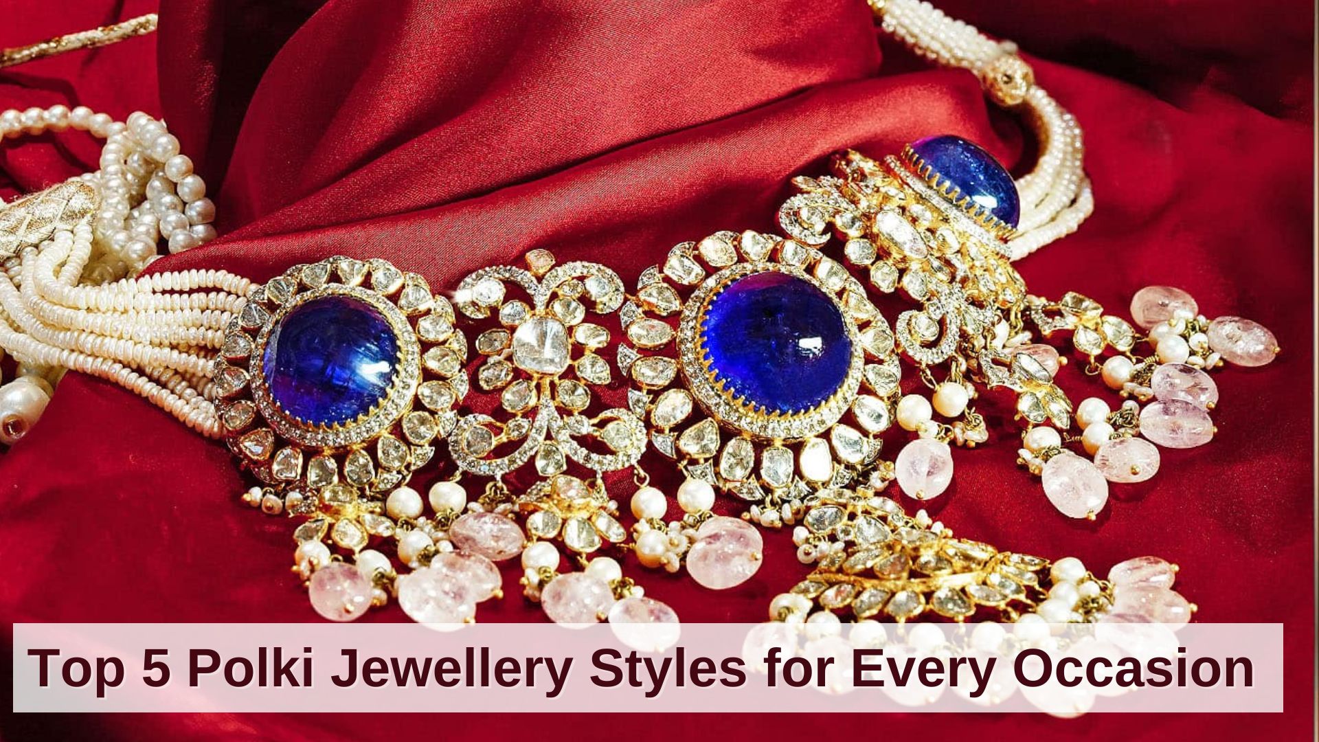 Top 5 Polki Jewellery Styles for Every Occasion