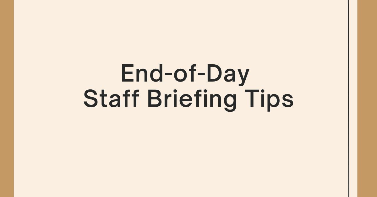 End-of-Day Staff Briefing Tips