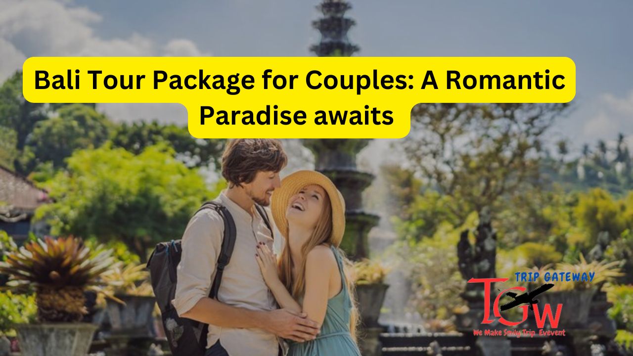 Bali Tour Package for Couples: A Romantic Paradise awaits 