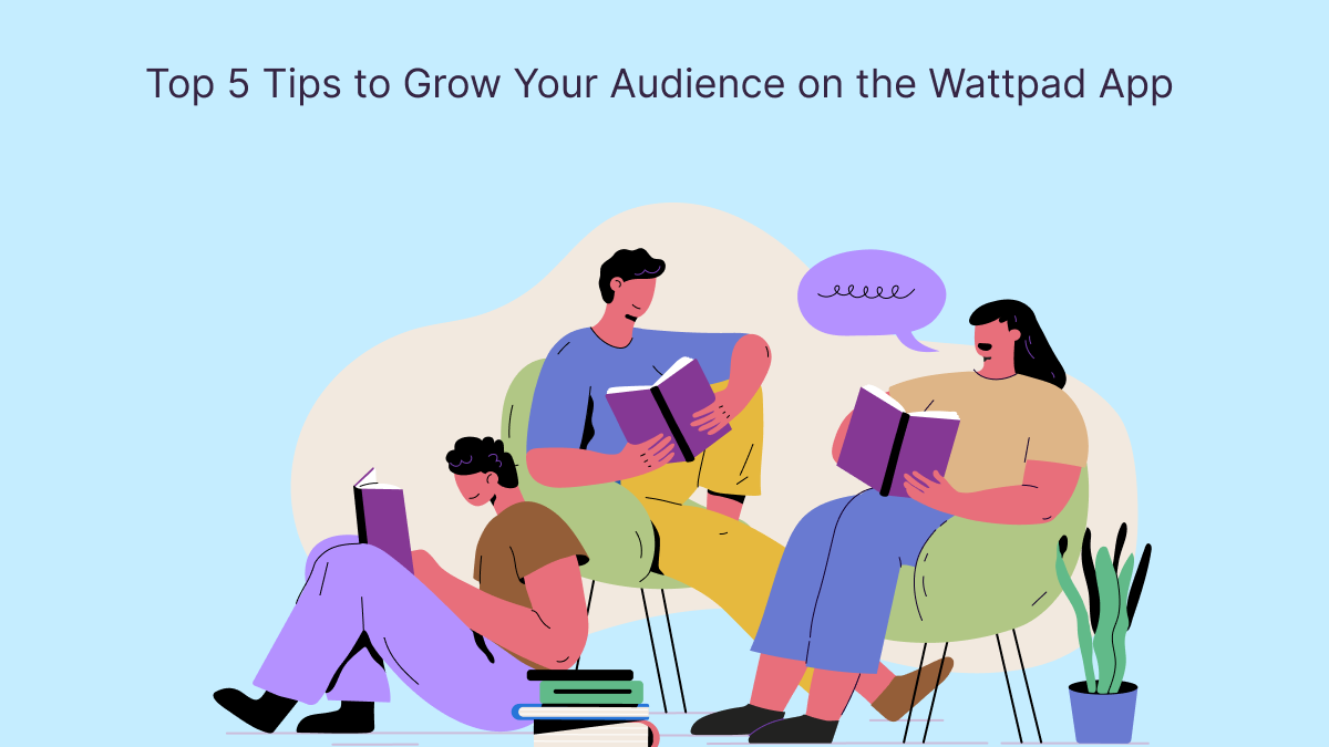 Top 5 Tips to Grow Your Audience on the Wattpad App