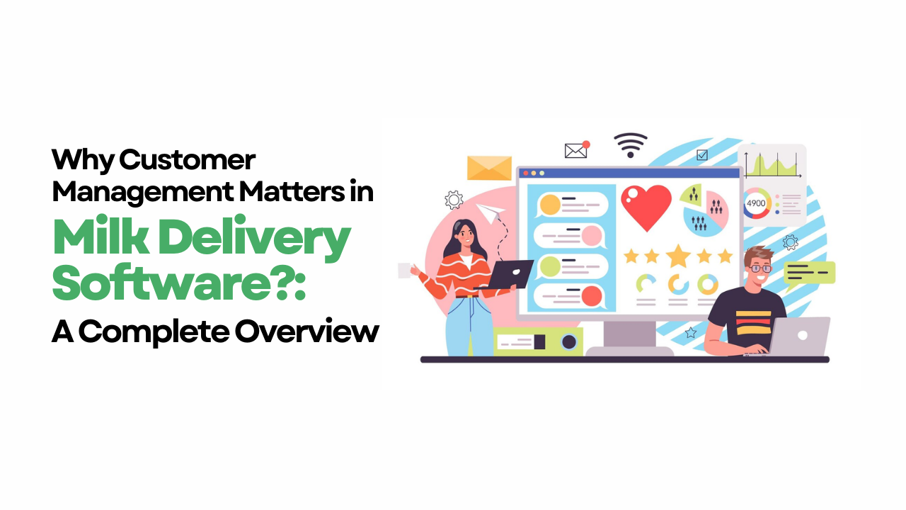 Why Customer Management Matters in Milk Delivery Software?: A Complete Overview