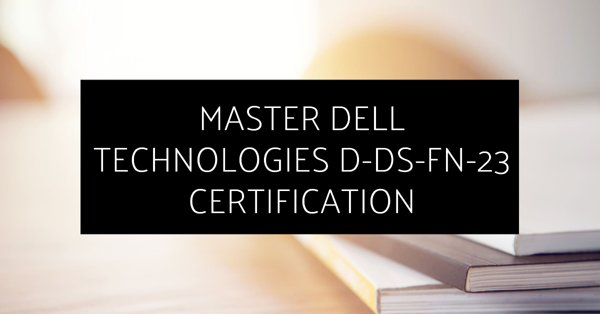 Dell Technologies D-DS-FN-23: Detailed Exam Overview and Preparation Tips