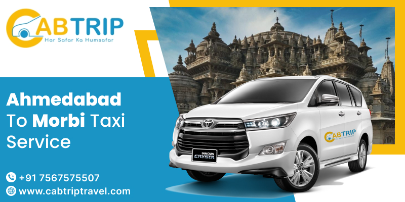 Ahmedabad to Morbi Taxi: A Convenient Travel Option with Cab Trip Travels