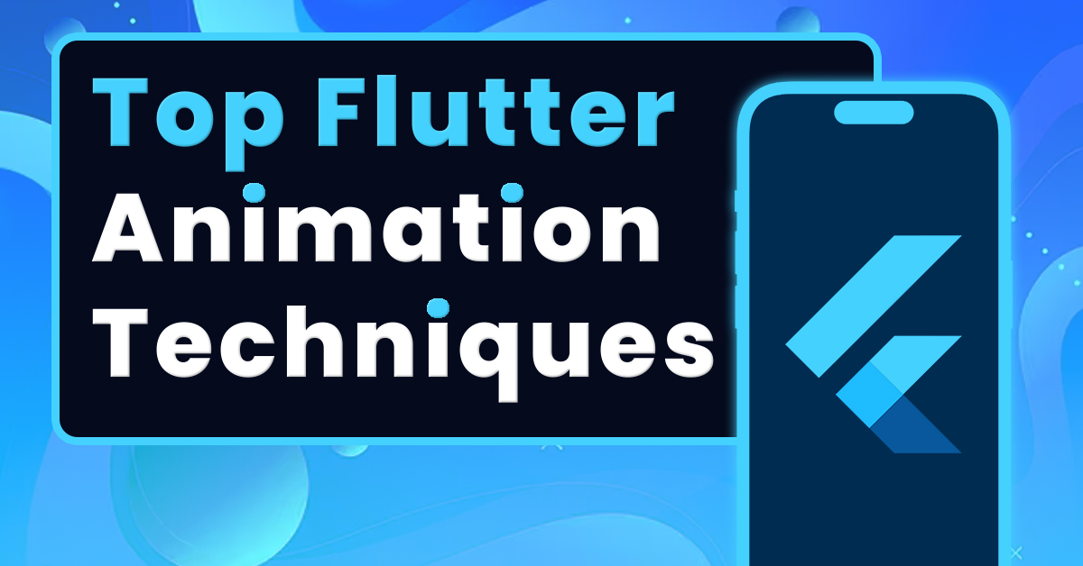 Top Flutter Animation Techniques to Bring Your App to Life