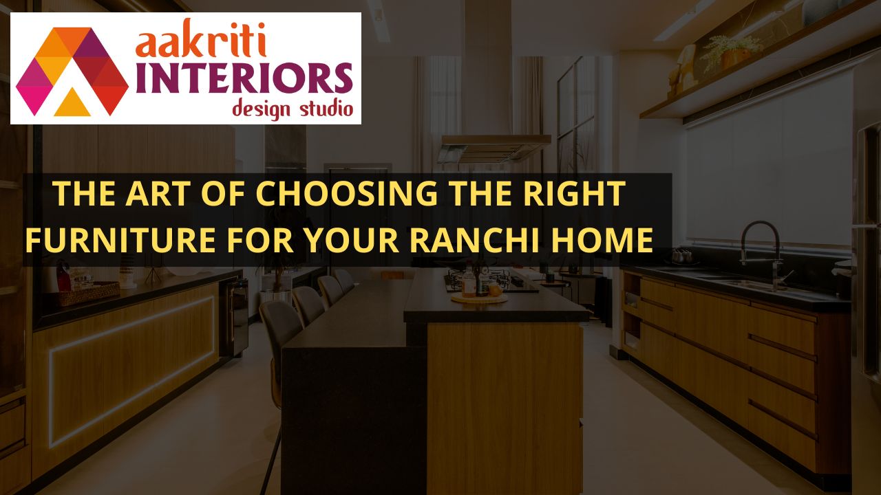 The Art of Choosing the Right Furniture for Your Ranchi Home