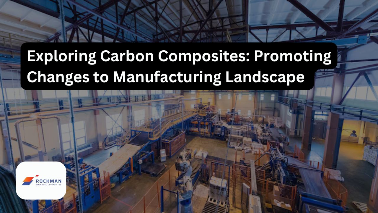 Exploring Carbon Composites: Promoting Changes to Manufacturing Landscape