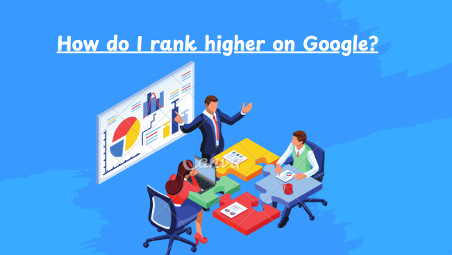 Rank Higher on Google: A Guide to Boosting Your Online Presence