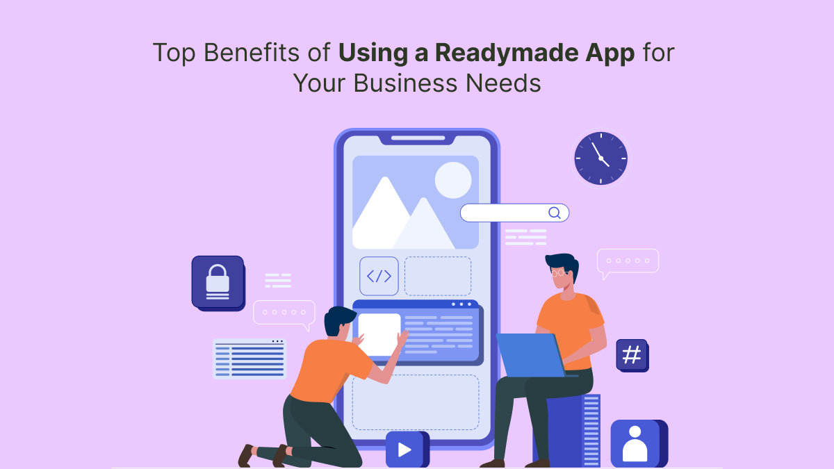 Top Benefits of Using a Readymade App for Your Business Needs