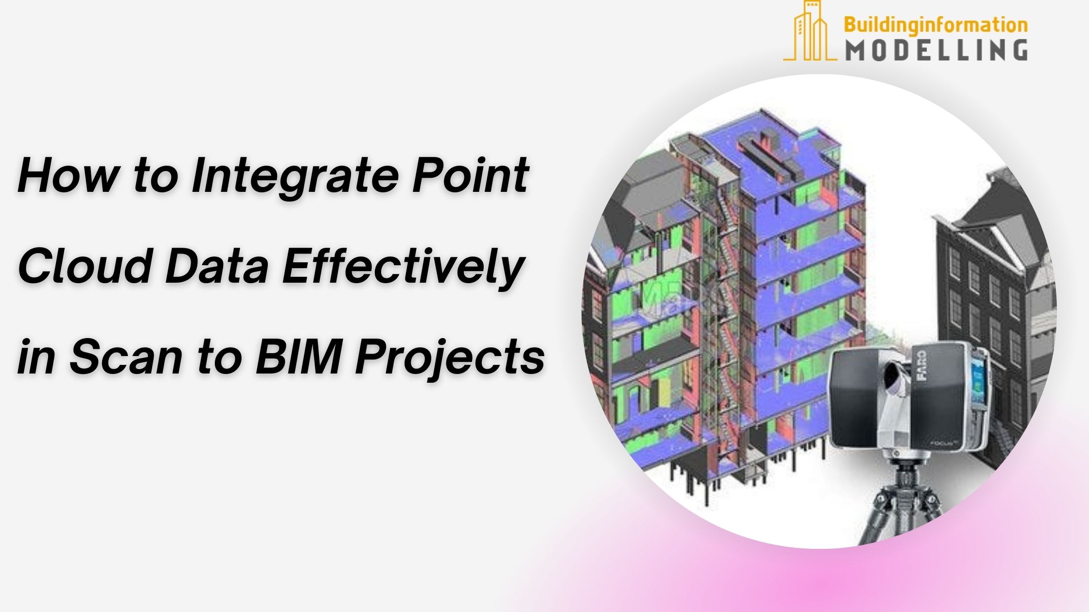 How to Integrate Point Cloud Data Effectively in Scan to BIM Projects