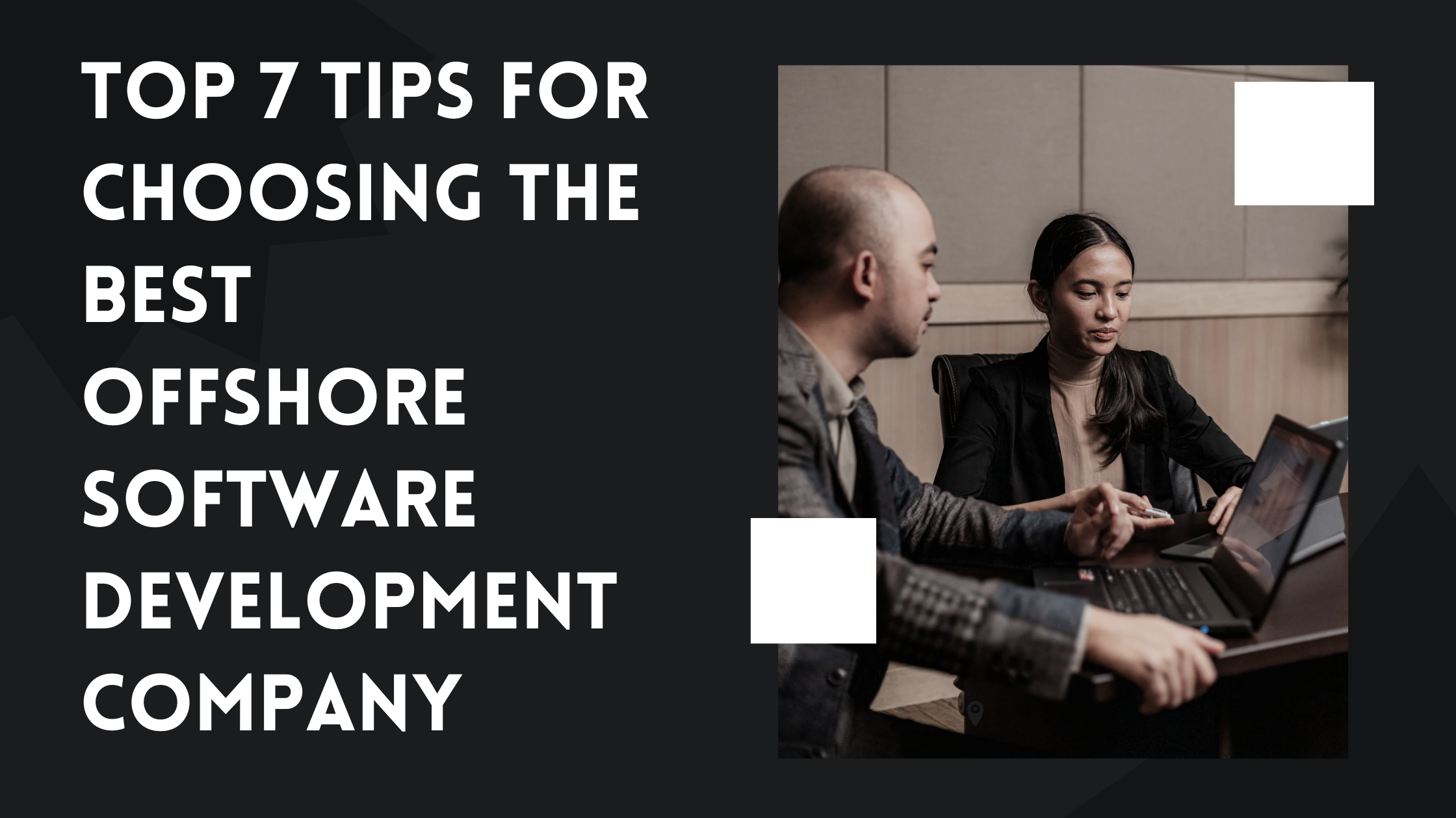 Top 7 Tips for Choosing the Best Offshore Software Development Company