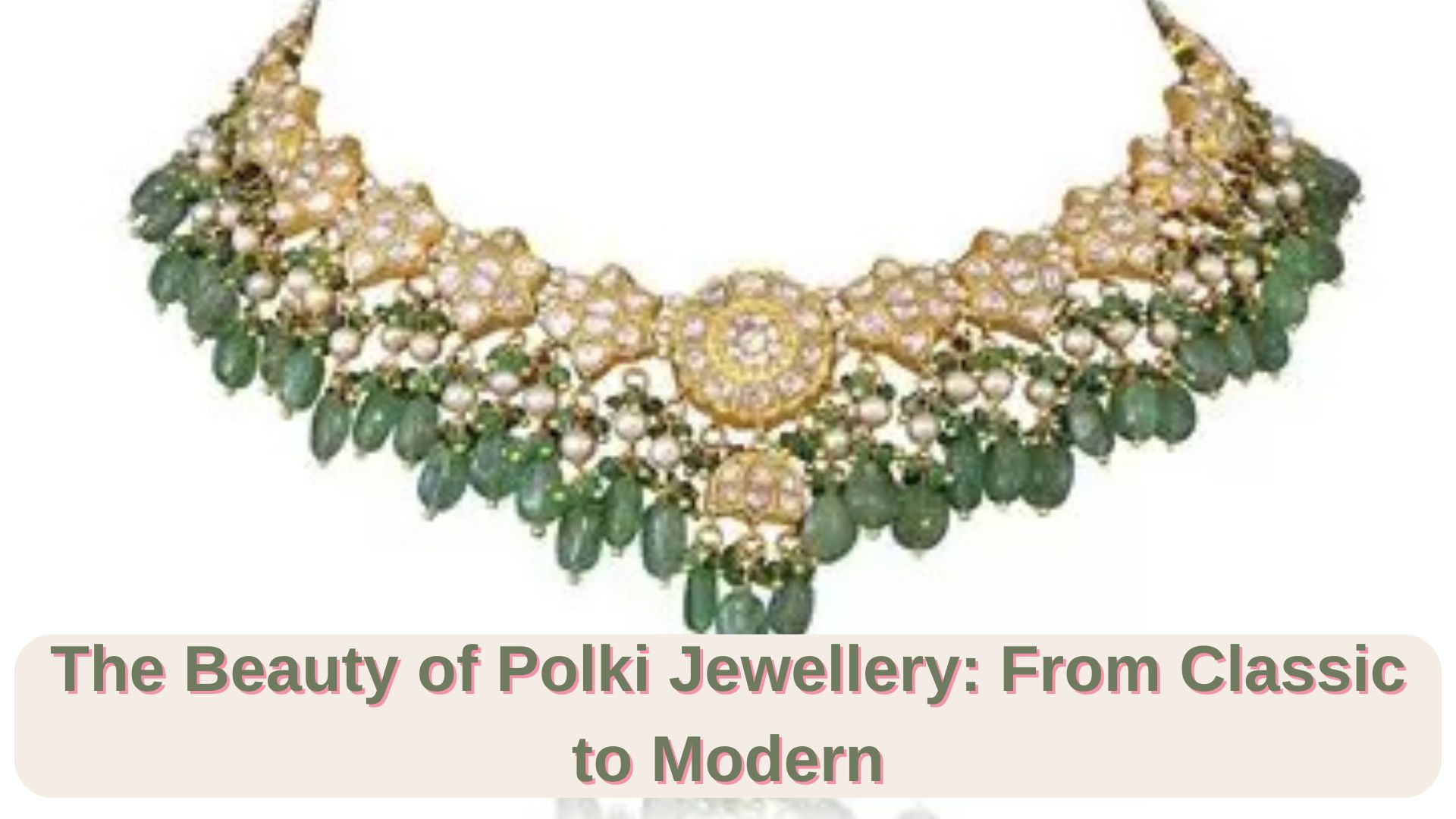 The Beauty of Polki Jewellery: From Classic to Modern