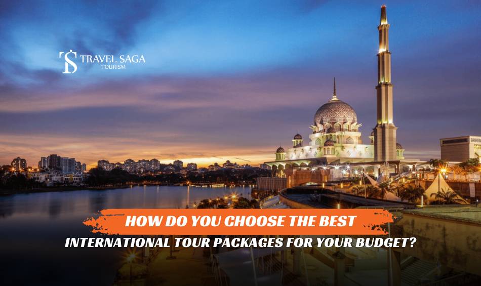 How Do You Choose the Best International Tour Packages for Your Budget?