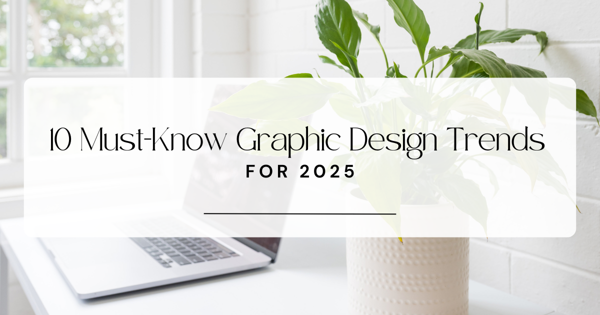 10 Must-Know Graphic Design Trends for 2025