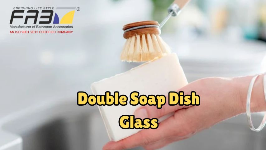 Guide to Choosing a Double Soap Dish Glass for Your Home