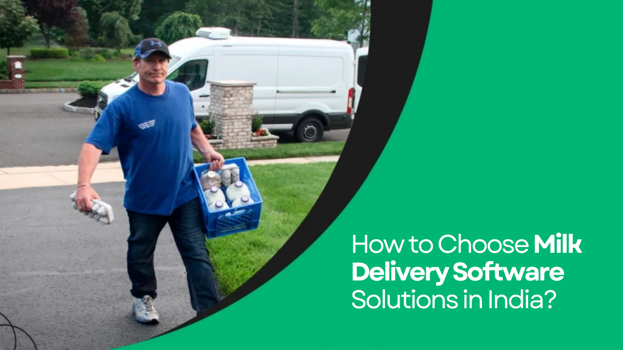 How to Choose Milk Delivery Software Solutions in India?