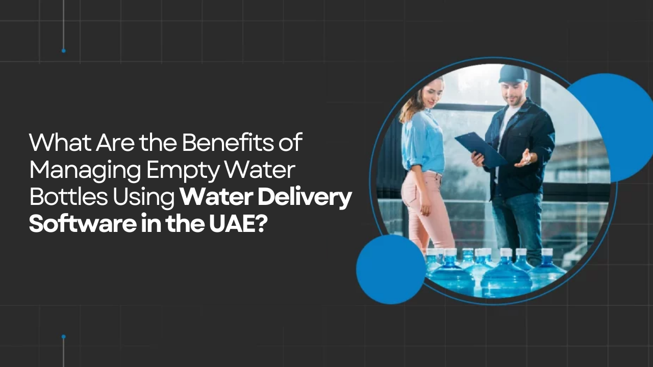 What Are the Benefits of Managing Empty Water Bottles Using Water Delivery Software in the UAE?