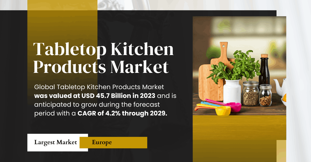 Tabletop Kitchen Products Market: Size and Growth [USD 45.7 Billion, 4.2% CAGR through 2029]