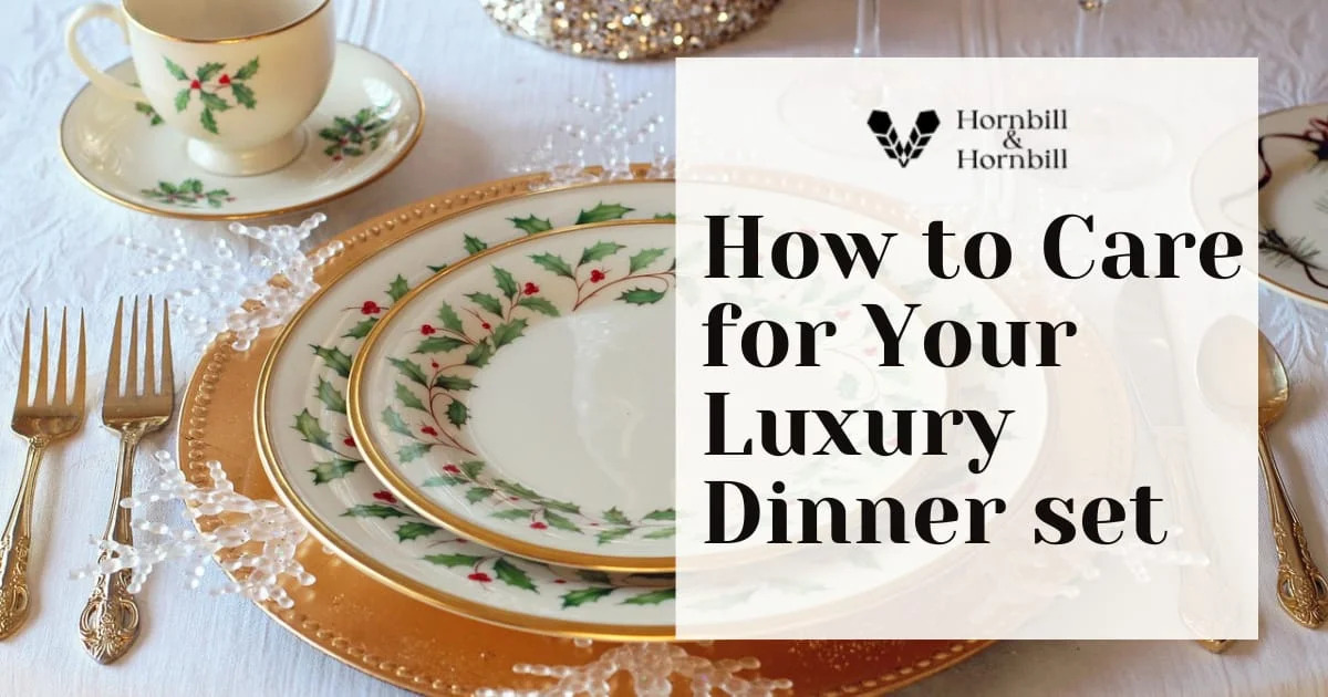 How to Care For Your Luxury Dinner Set- Hornbill & Hornbill