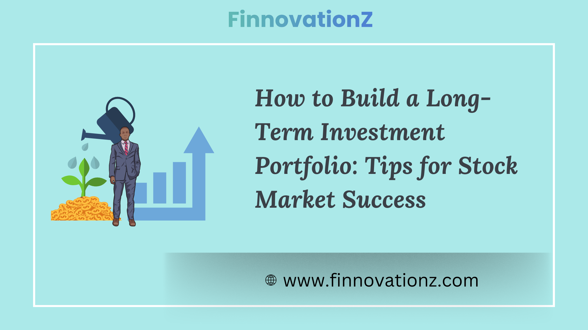 How to Build a Long-Term Investment Portfolio: Tips for Stock Market Success