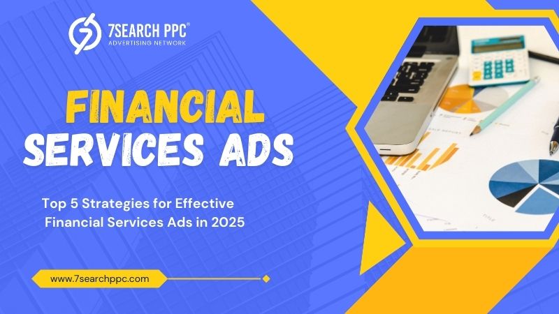 Top 5 Strategies for Effective Financial Services Ads in 2025