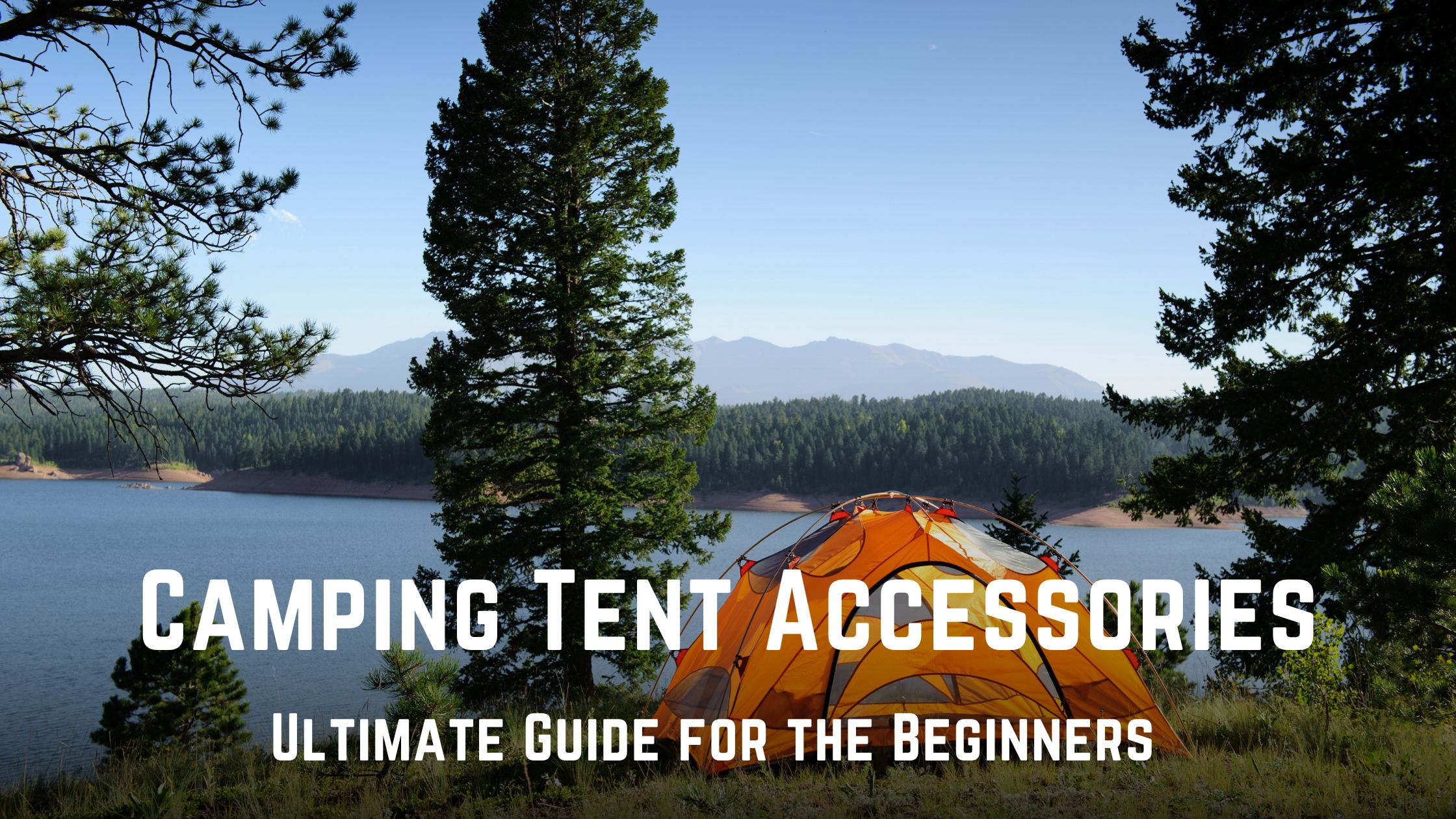Camping Tent Accessories – Ultimate Guide for the Beginners