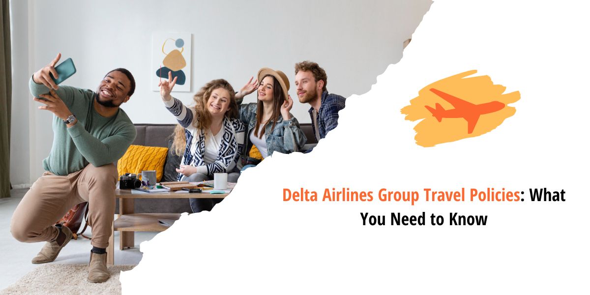 Delta Airlines Group Travel Policies: What You Need to Know