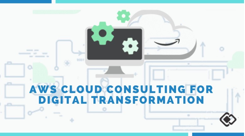 Why AWS Cloud Consulting is a Must for Your Digital Transformation Journey