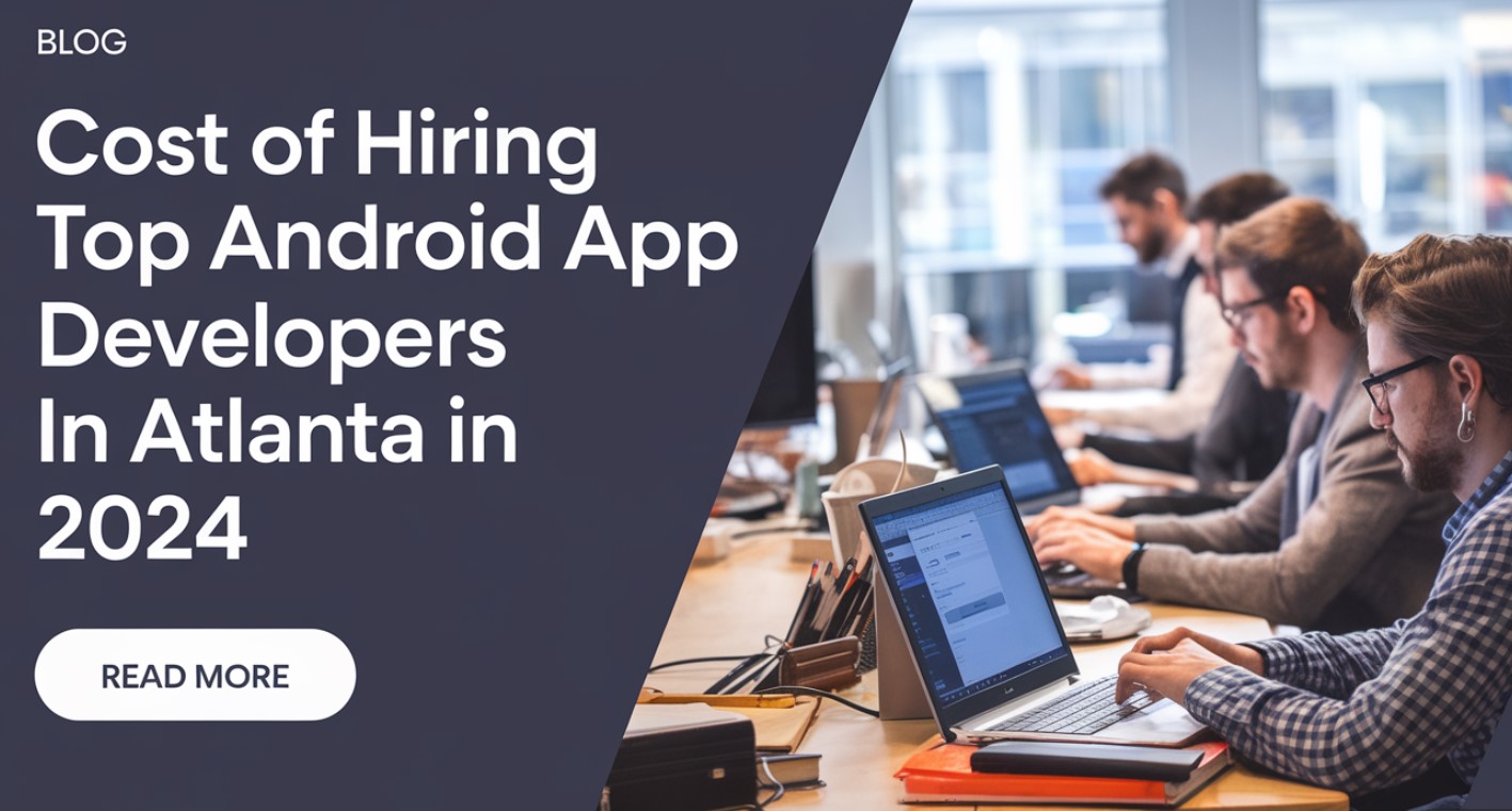 Cost of Hiring Top Android App Developers in Atlanta in 2024