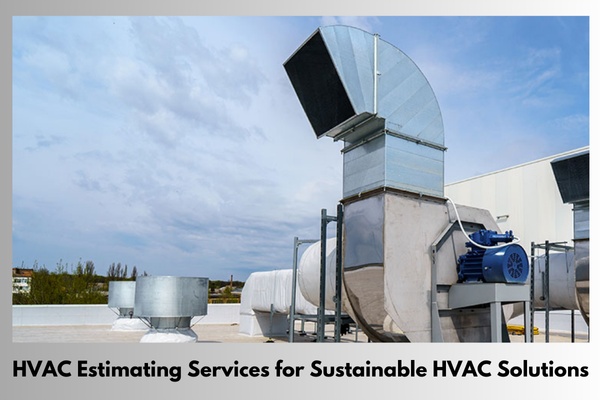 HVAC Estimating Services for Sustainable HVAC Solutions