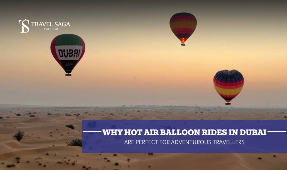 Why Hot Air Balloon Rides in Dubai Are Perfect for Adventurous Travellers?