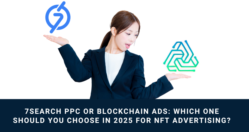 7Search PPC or Blockchain Ads: Which One Should You Choose in 2025 for NFT Advertising?
