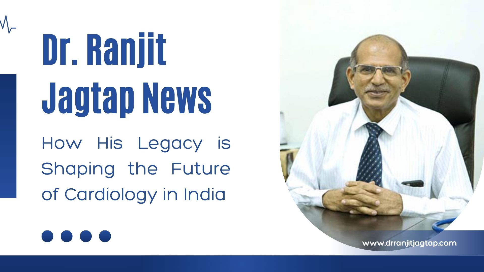 Dr. Ranjit Jagtap News: How His Legacy is Shaping the Future of Cardiology in India