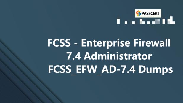 Tips to pass the FCSS_EFW_AD-7.4 FCSS - Enterprise Firewall 7.4 Administrator exam
