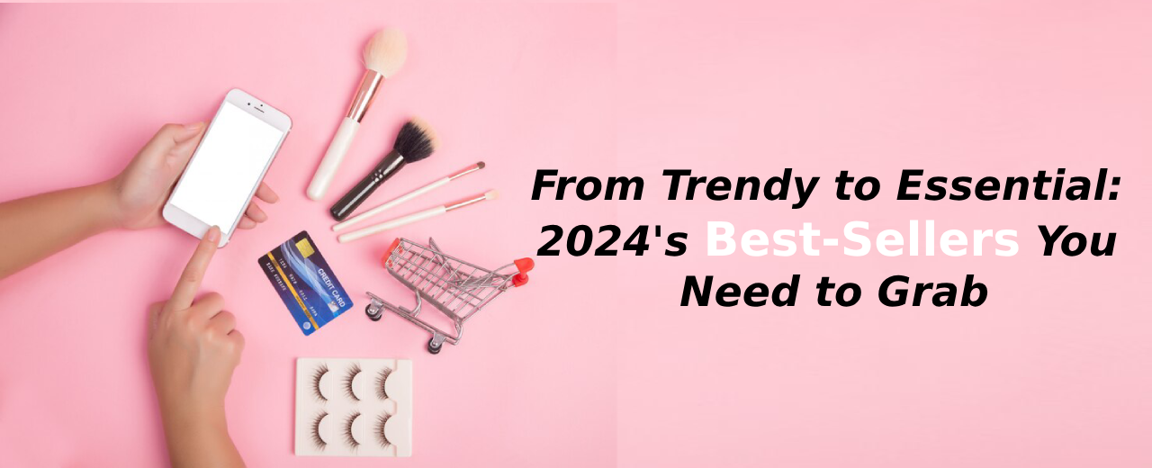 From Trendy to Essential: 2024’s Best-Sellers You Need to Grab