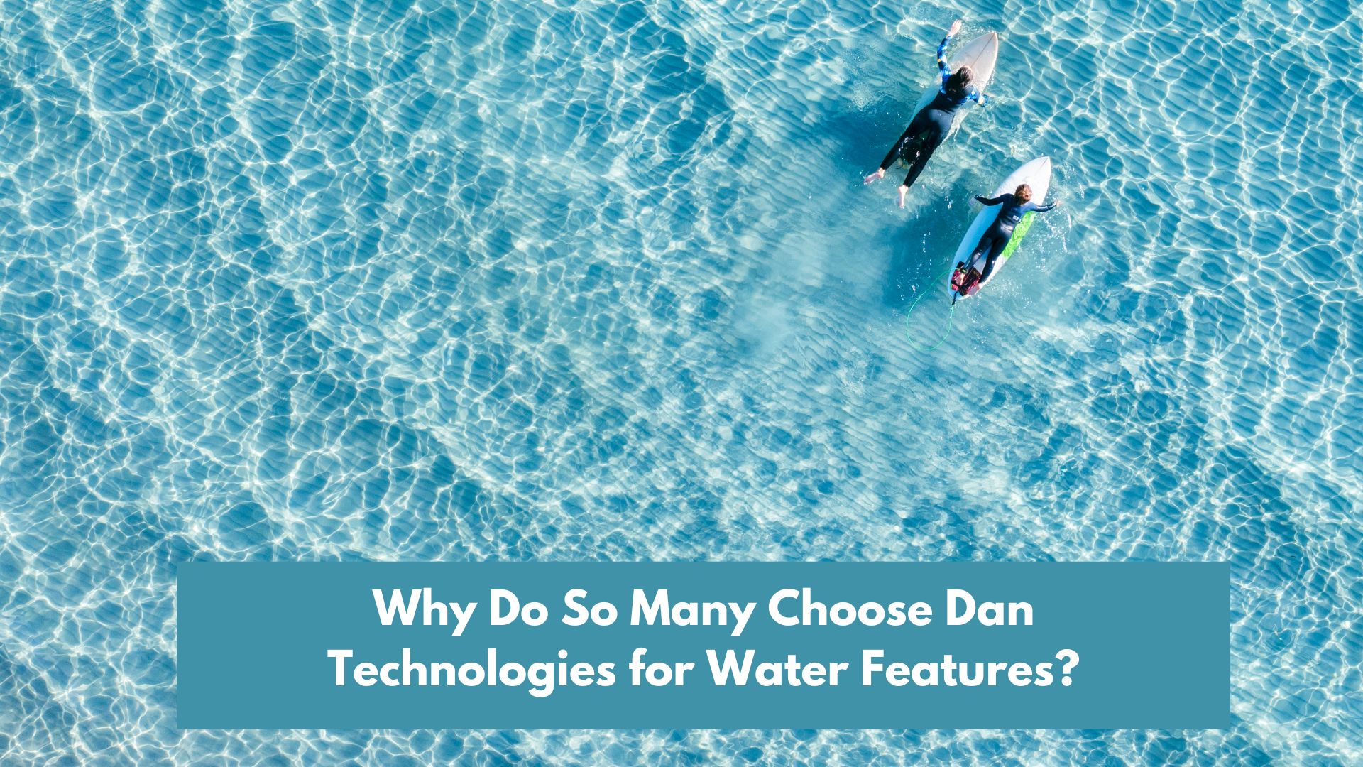 Why Do So Many Choose Dan Technologies for Water Features?