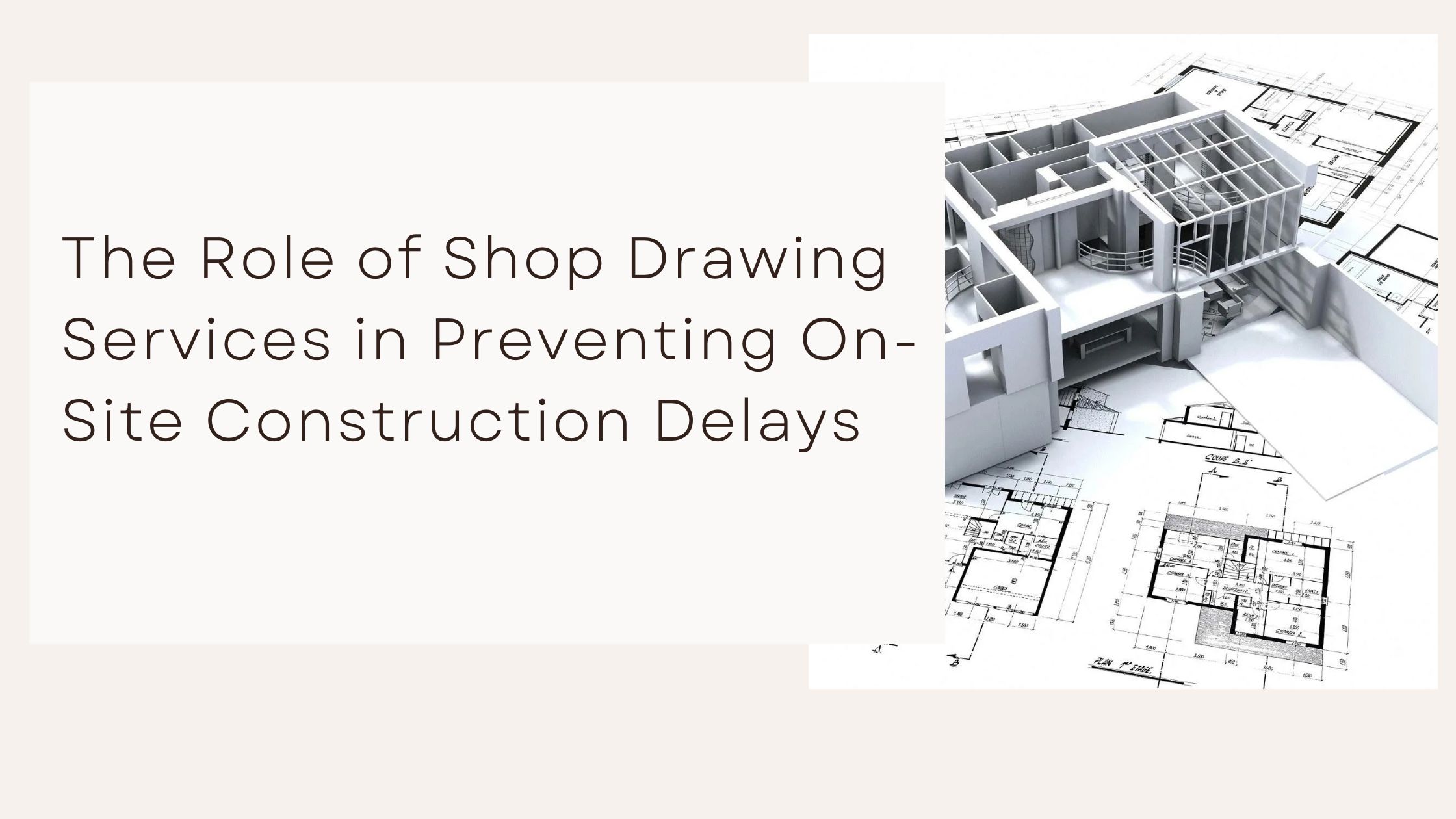 The Role of Shop Drawing Services in Preventing On-Site Construction Delays