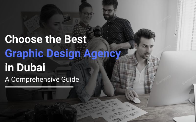 How to Choose the Best Graphic Design Agency in Dubai: A Comprehensive Guide