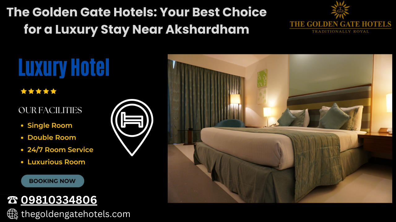 The Golden Gate Hotels: Your Best Choice for a Luxury Stay Near Akshardham