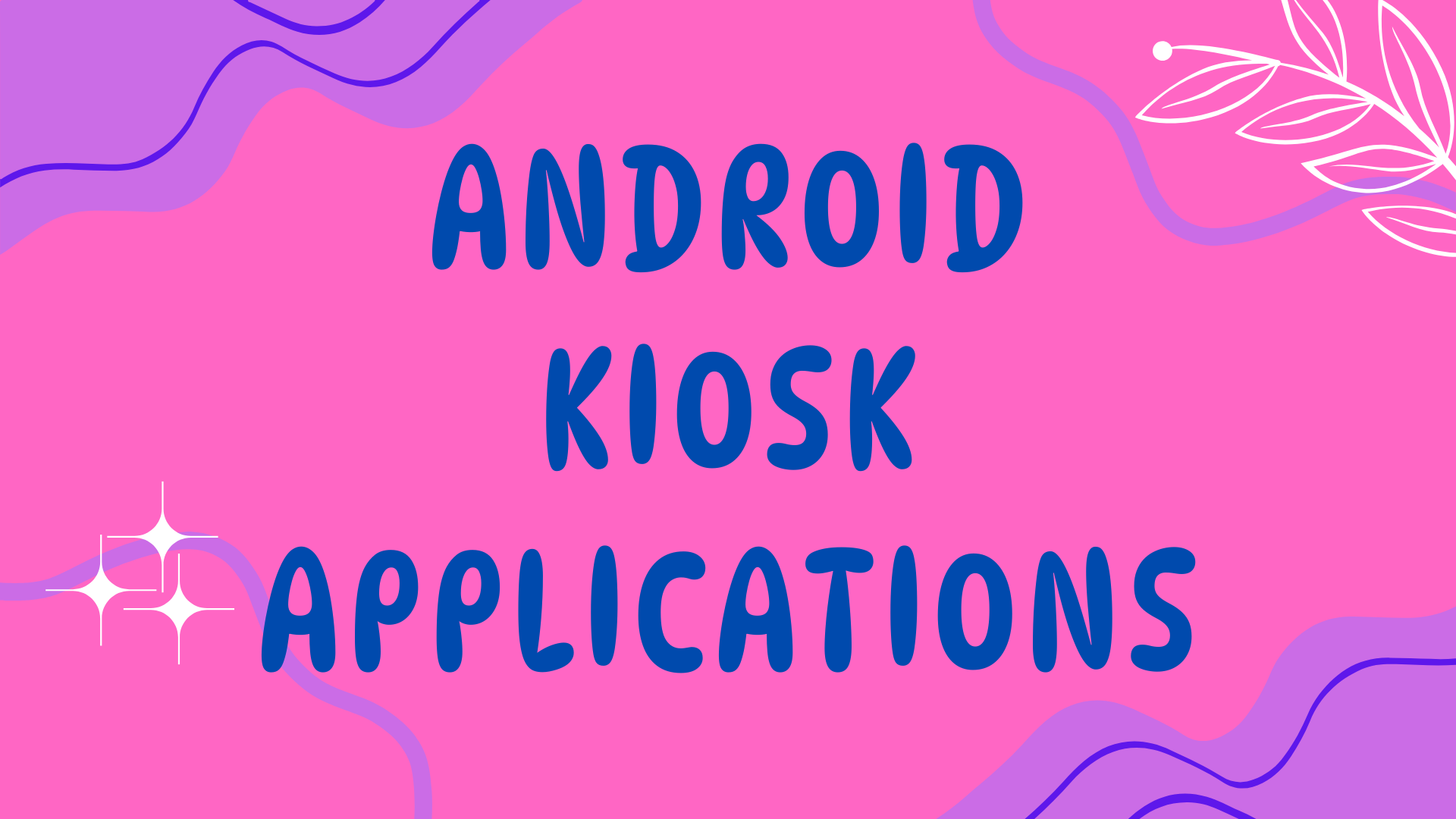 Managing Business Entry Points with Android Kiosk Applications