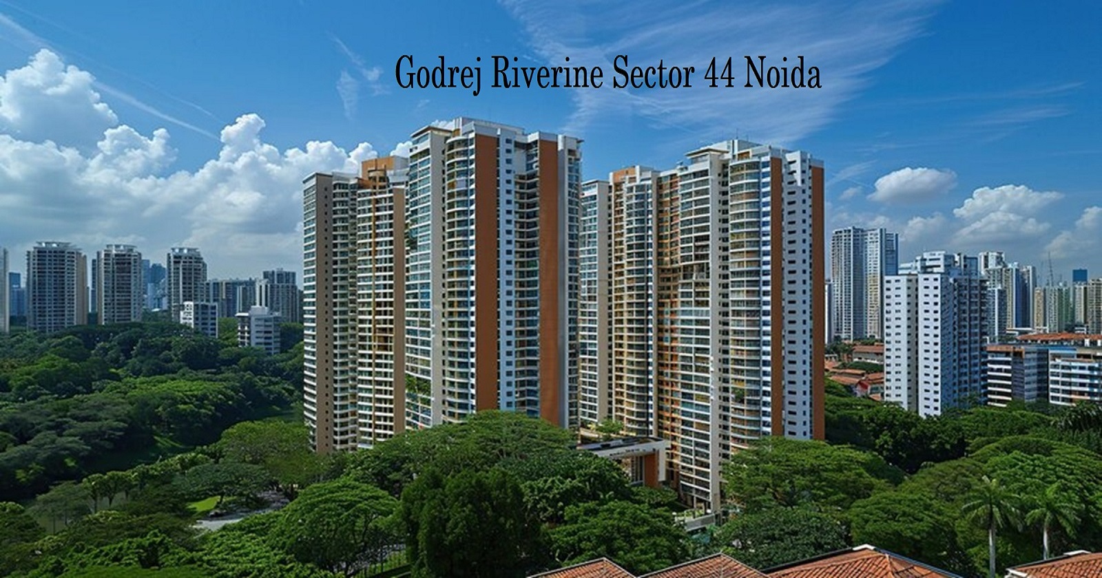 Godrej Riverine Sector 44 Noida: Spacious Homes For Living