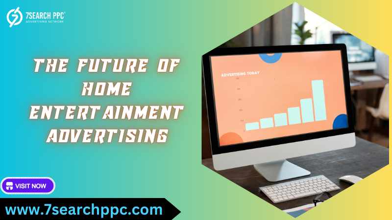 The Future of Home Entertainment Ads: Key Trends to Watch in 2024