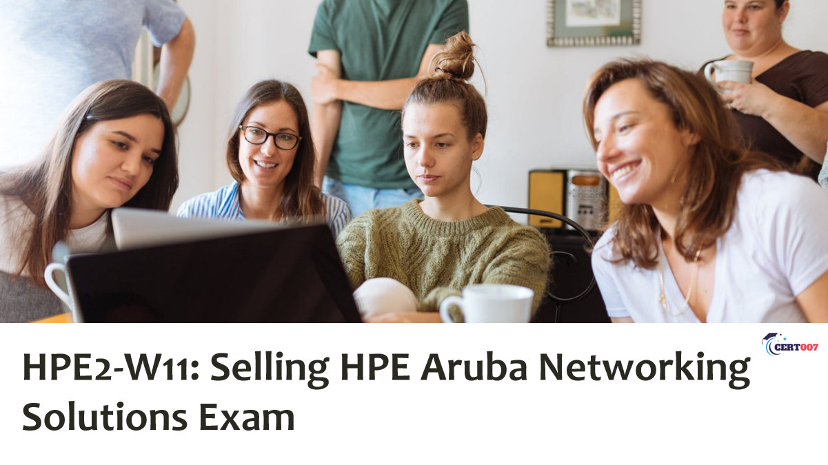 How to pass the HPE2-W11 Selling HPE Aruba Networking Solutions Exam