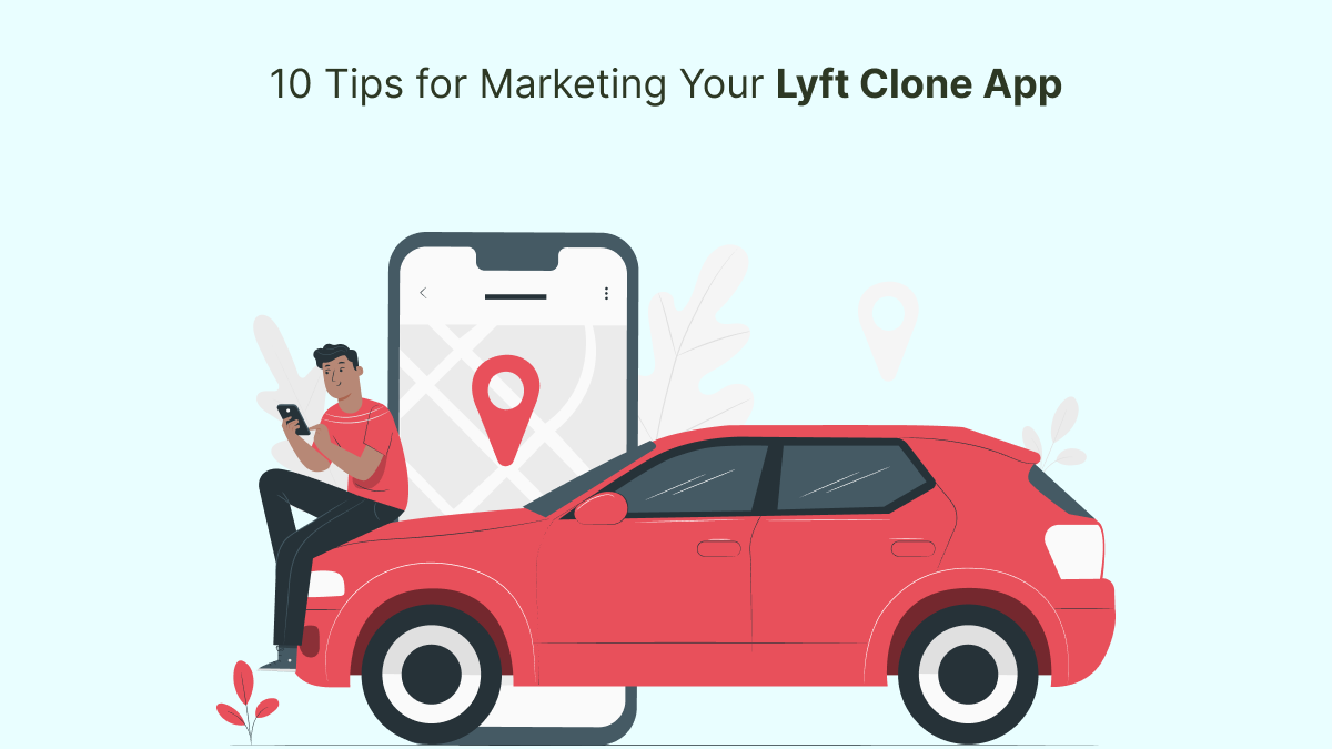 10 Tips for Marketing Your Lyft Clone App
